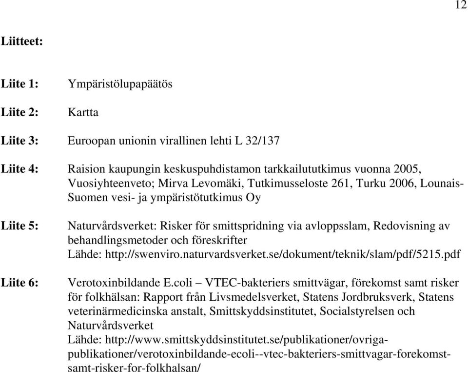 Redovisning av behandlingsmetoder och föreskrifter Lähde: http://swenviro.naturvardsverket.se/dokument/teknik/slam/pdf/5215.pdf Verotoxinbildande E.