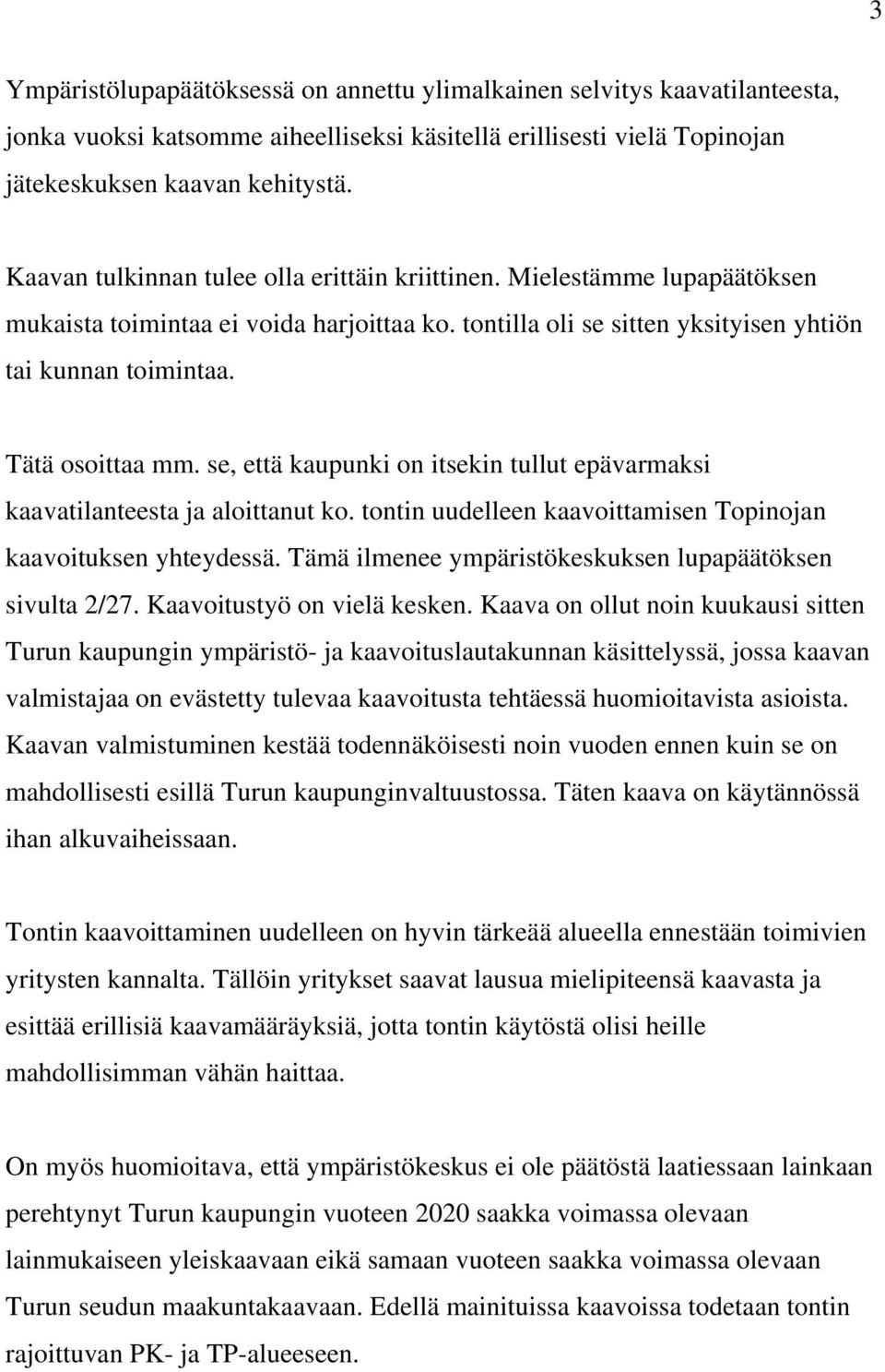 se, että kaupunki on itsekin tullut epävarmaksi kaavatilanteesta ja aloittanut ko. tontin uudelleen kaavoittamisen Topinojan kaavoituksen yhteydessä.