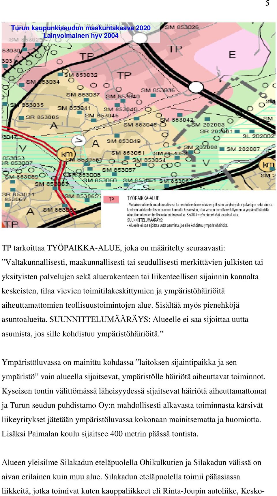 teollisuustoimintojen alue. Sisältää myös pienehköjä asuntoalueita. SUUNNITTELUMÄÄRÄYS: Alueelle ei saa sijoittaa uutta asumista, jos sille kohdistuu ympäristöhäiriöitä.