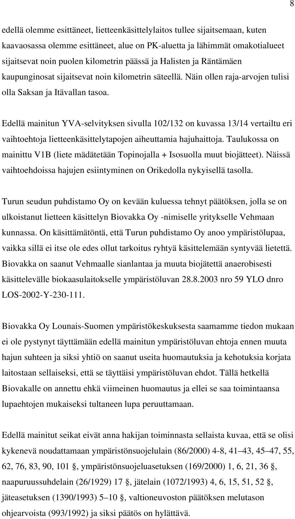 Edellä mainitun YVA-selvityksen sivulla 102/132 on kuvassa 13/14 vertailtu eri vaihtoehtoja lietteenkäsittelytapojen aiheuttamia hajuhaittoja.