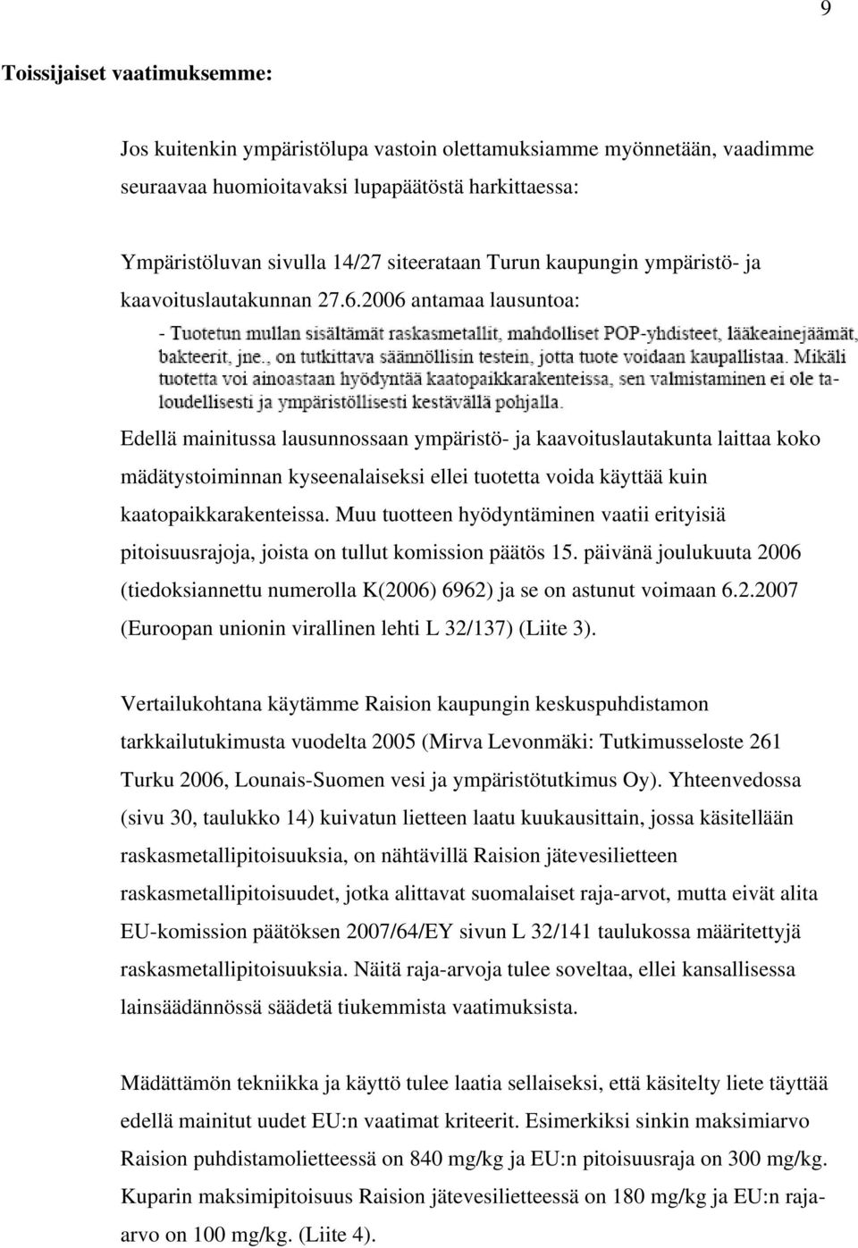 2006 antamaa lausuntoa: Edellä mainitussa lausunnossaan ympäristö- ja kaavoituslautakunta laittaa koko mädätystoiminnan kyseenalaiseksi ellei tuotetta voida käyttää kuin kaatopaikkarakenteissa.