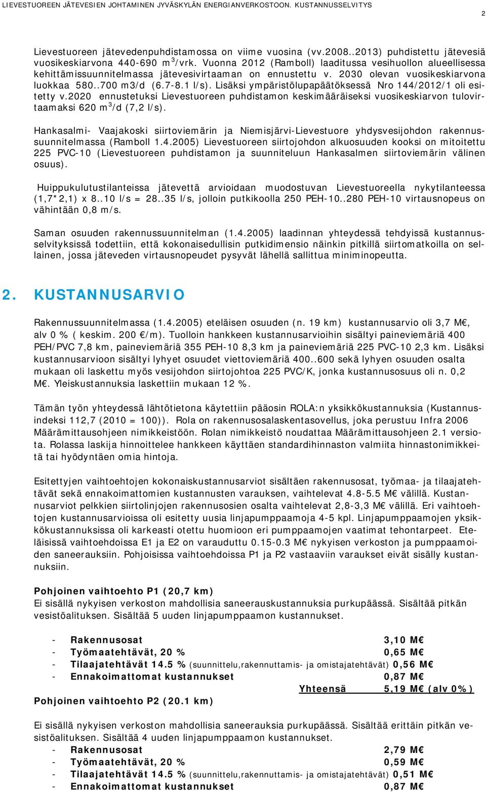 Lisäksi ympäristölupapäätöksessä Nro 144/2012/1 oli esitetty v.2020 ennustetuksi Lievestuoreen puhdistamon keskimääräiseksi vuosikeskiarvon tulovirtaamaksi 620 m 3 /d (7,2 l/s).