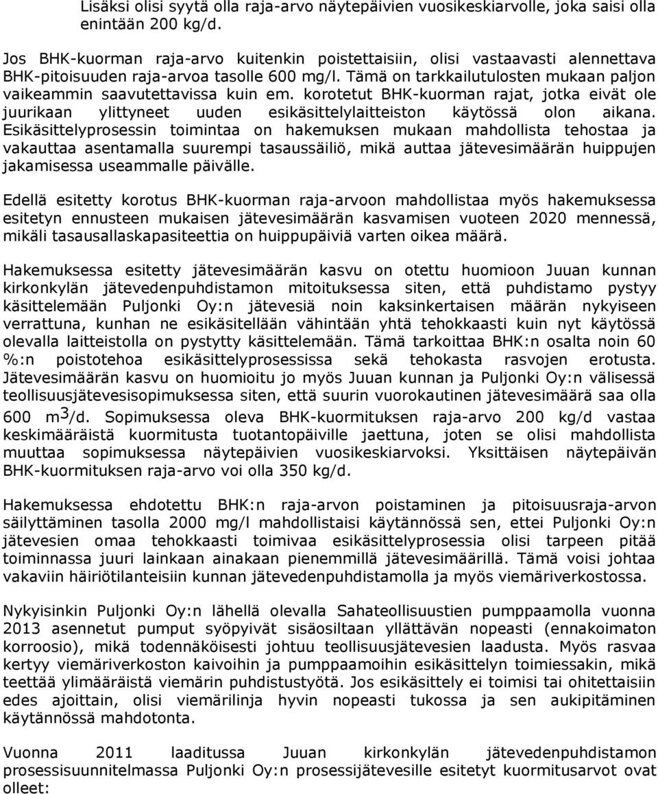 Tämä on tarkkailutulosten mukaan paljon vaikeammin saavutettavissa kuin em. korotetut BHK-kuorman rajat, jotka eivät ole juurikaan ylittyneet uuden esikäsittelylaitteiston käytössä olon aikana.