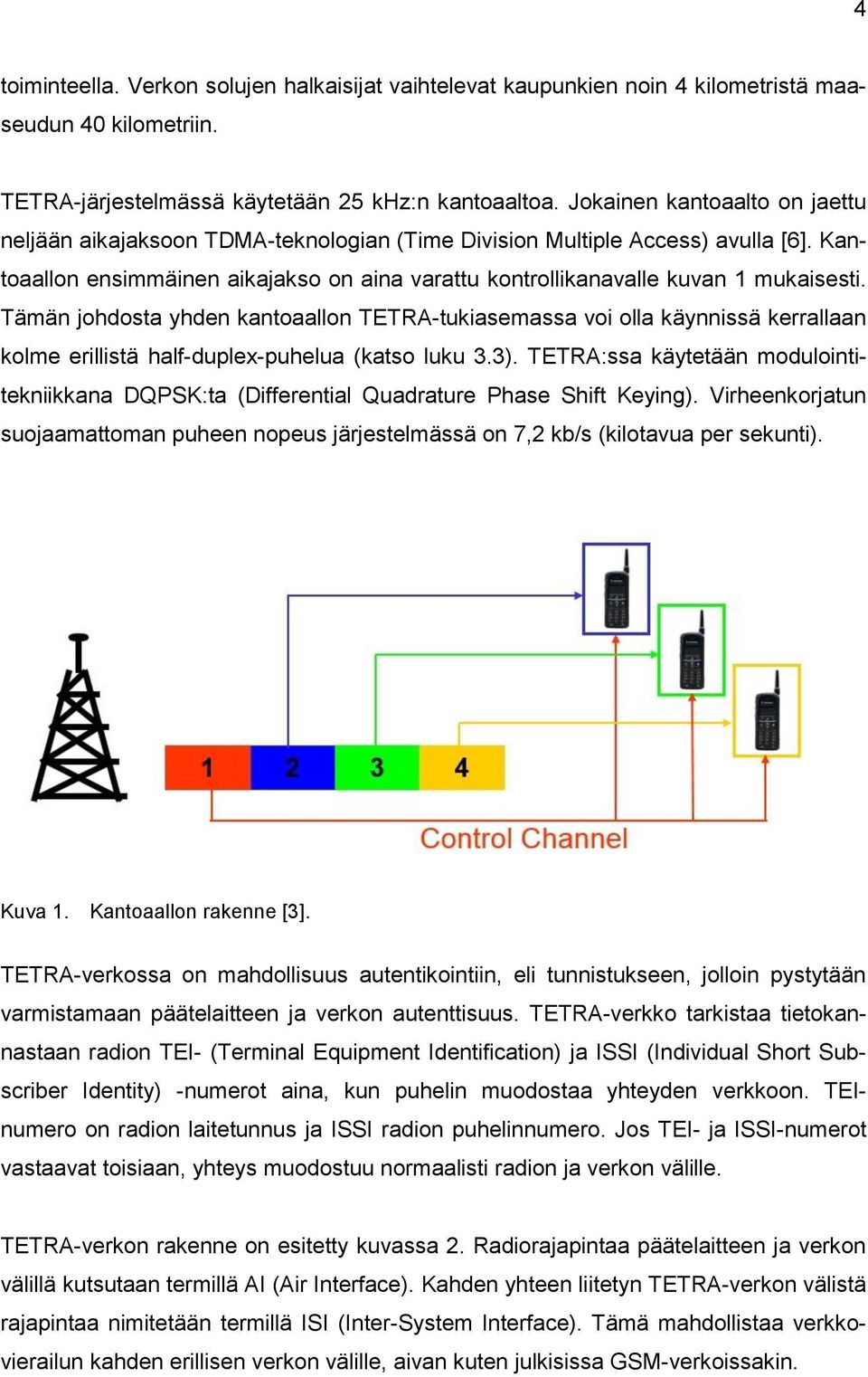 Tämän johdosta yhden kantoaallon TETRA-tukiasemassa voi olla käynnissä kerrallaan kolme erillistä half-duplex-puhelua (katso luku 3.3).