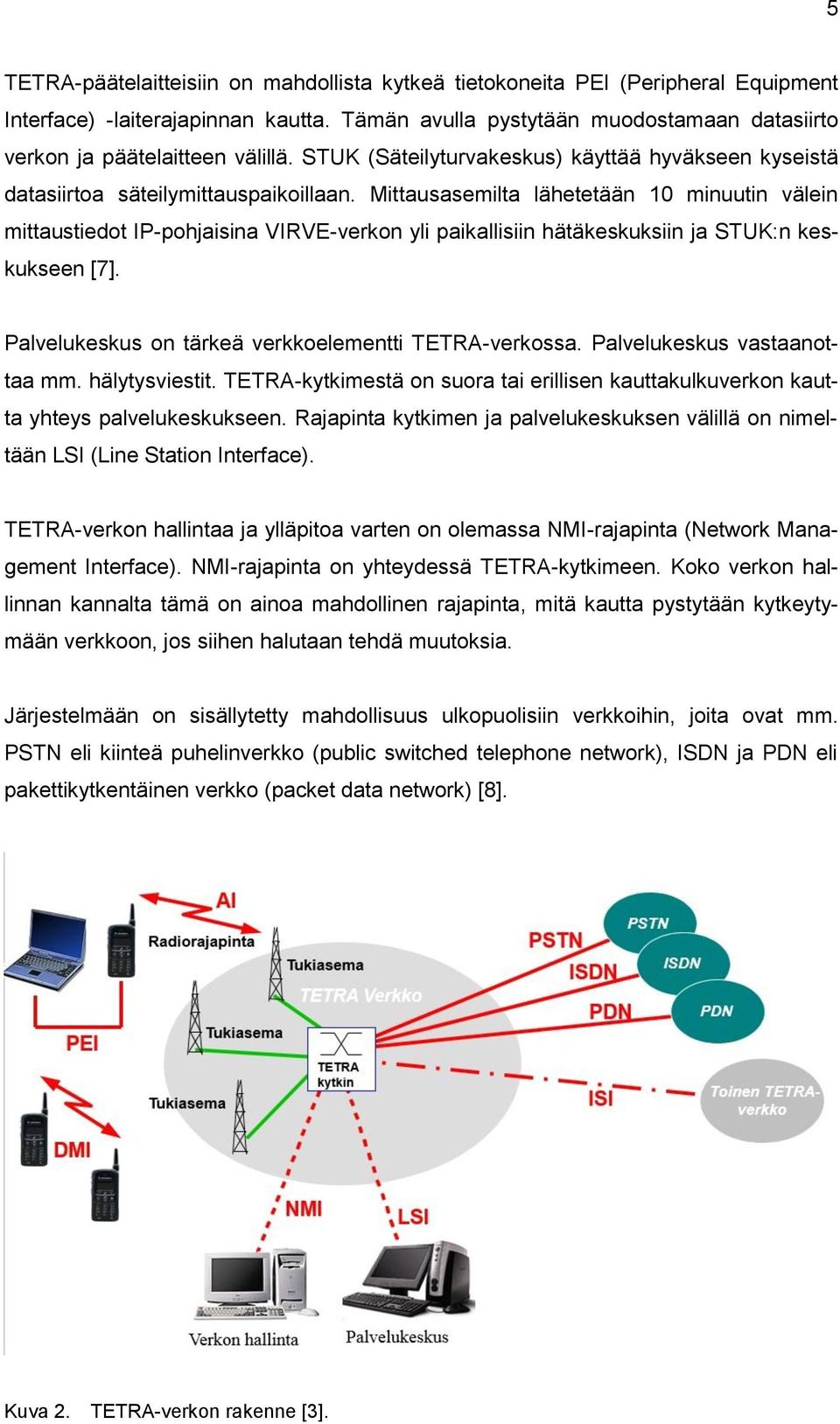 Mittausasemilta lähetetään 10 minuutin välein mittaustiedot IP-pohjaisina VIRVE-verkon yli paikallisiin hätäkeskuksiin ja STUK:n keskukseen [7]. Palvelukeskus on tärkeä verkkoelementti TETRA-verkossa.