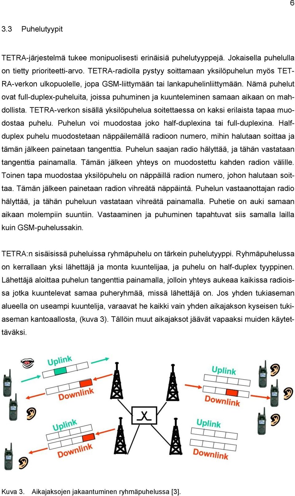 Nämä puhelut ovat full-duplex-puheluita, joissa puhuminen ja kuunteleminen samaan aikaan on mahdollista. TETRA-verkon sisällä yksilöpuhelua soitettaessa on kaksi erilaista tapaa muodostaa puhelu.