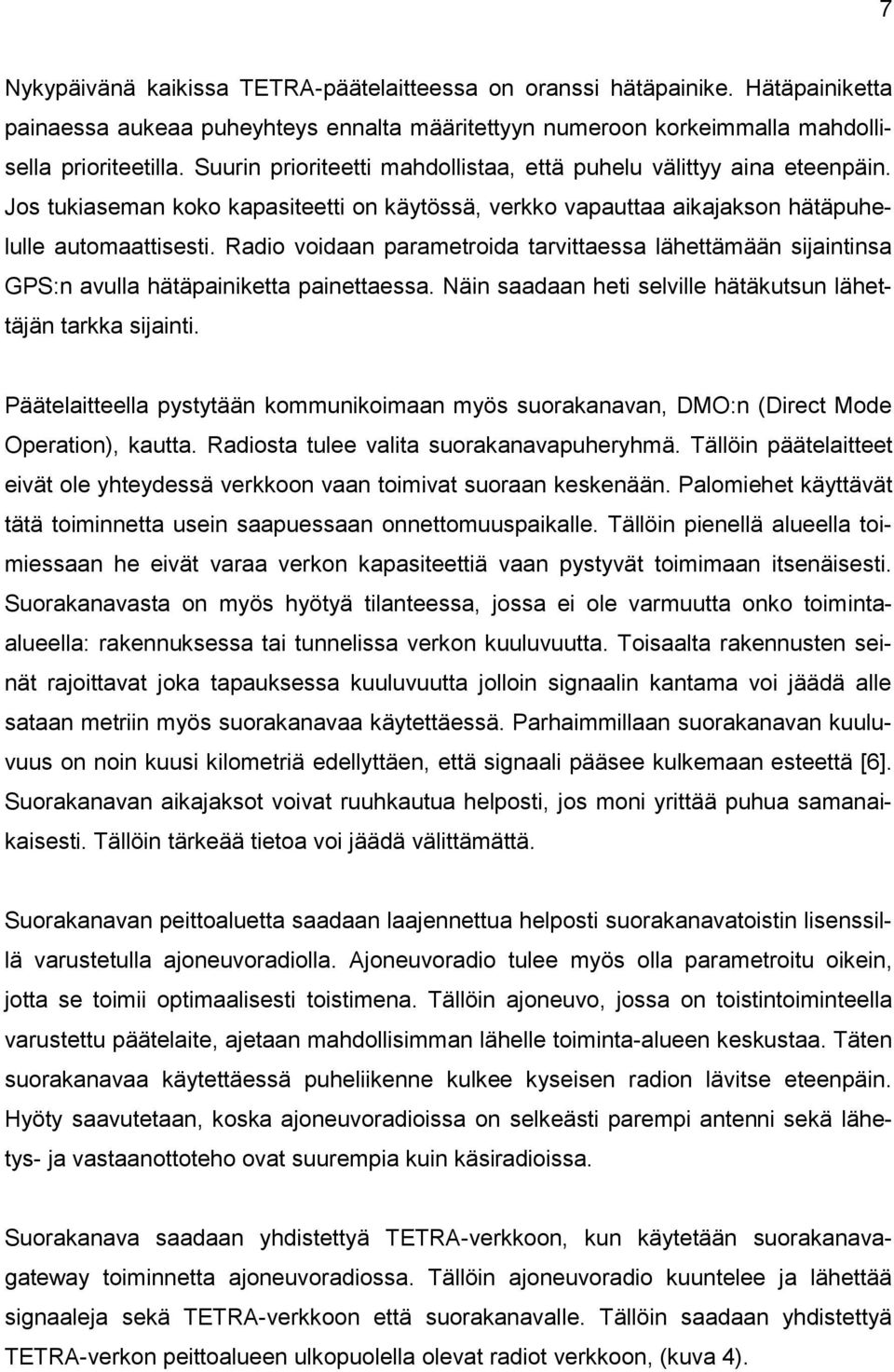 Radio voidaan parametroida tarvittaessa lähettämään sijaintinsa GPS:n avulla hätäpainiketta painettaessa. Näin saadaan heti selville hätäkutsun lähettäjän tarkka sijainti.