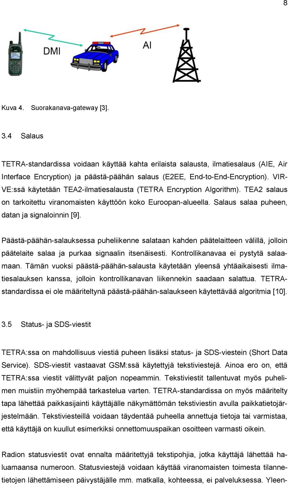 VIR- VE:ssä käytetään TEA2-ilmatiesalausta (TETRA Encryption Algorithm). TEA2 salaus on tarkoitettu viranomaisten käyttöön koko Euroopan-alueella. Salaus salaa puheen, datan ja signaloinnin [9].