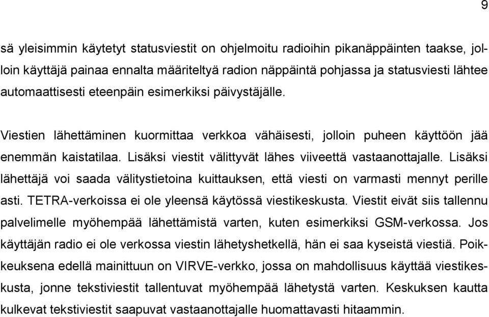 Lisäksi lähettäjä voi saada välitystietoina kuittauksen, että viesti on varmasti mennyt perille asti. TETRA-verkoissa ei ole yleensä käytössä viestikeskusta.