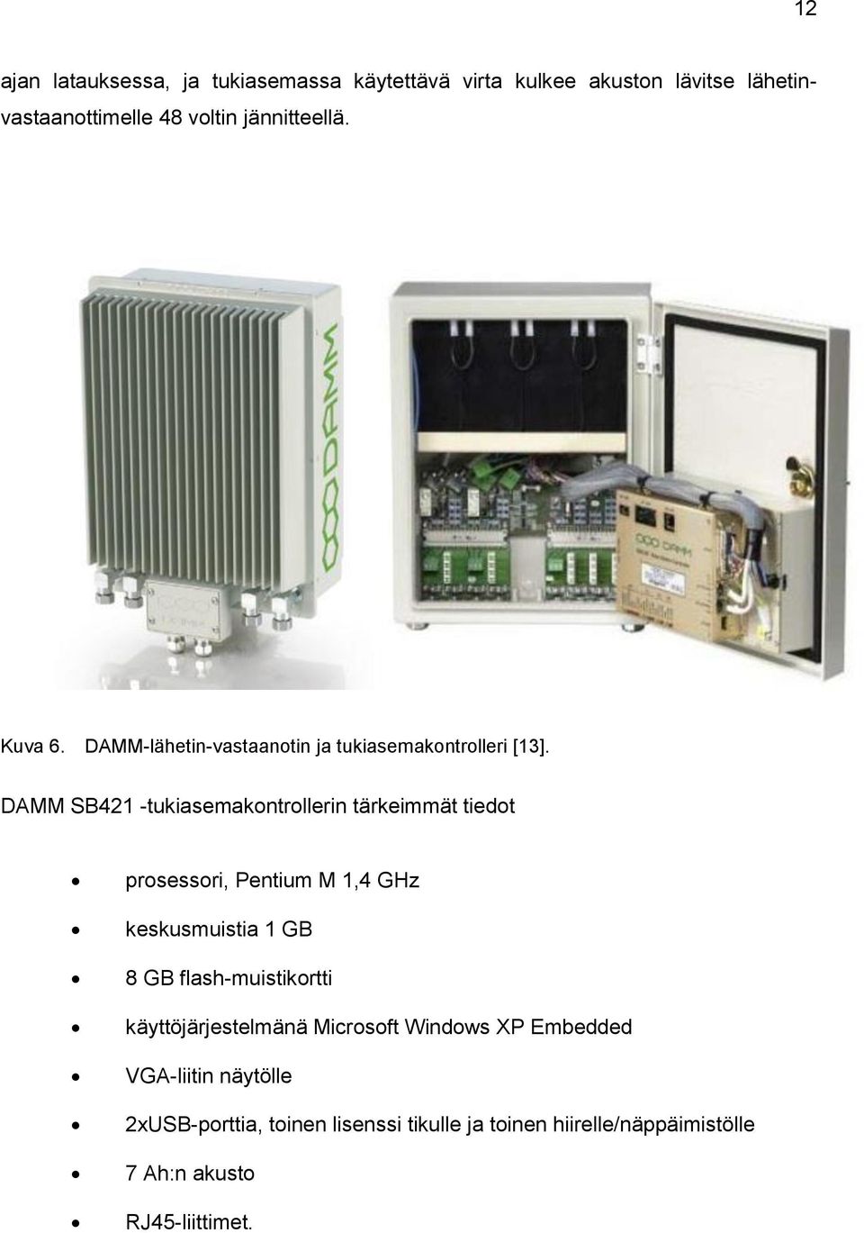 DAMM SB421 -tukiasemakontrollerin tärkeimmät tiedot prosessori, Pentium M 1,4 GHz keskusmuistia 1 GB 8 GB