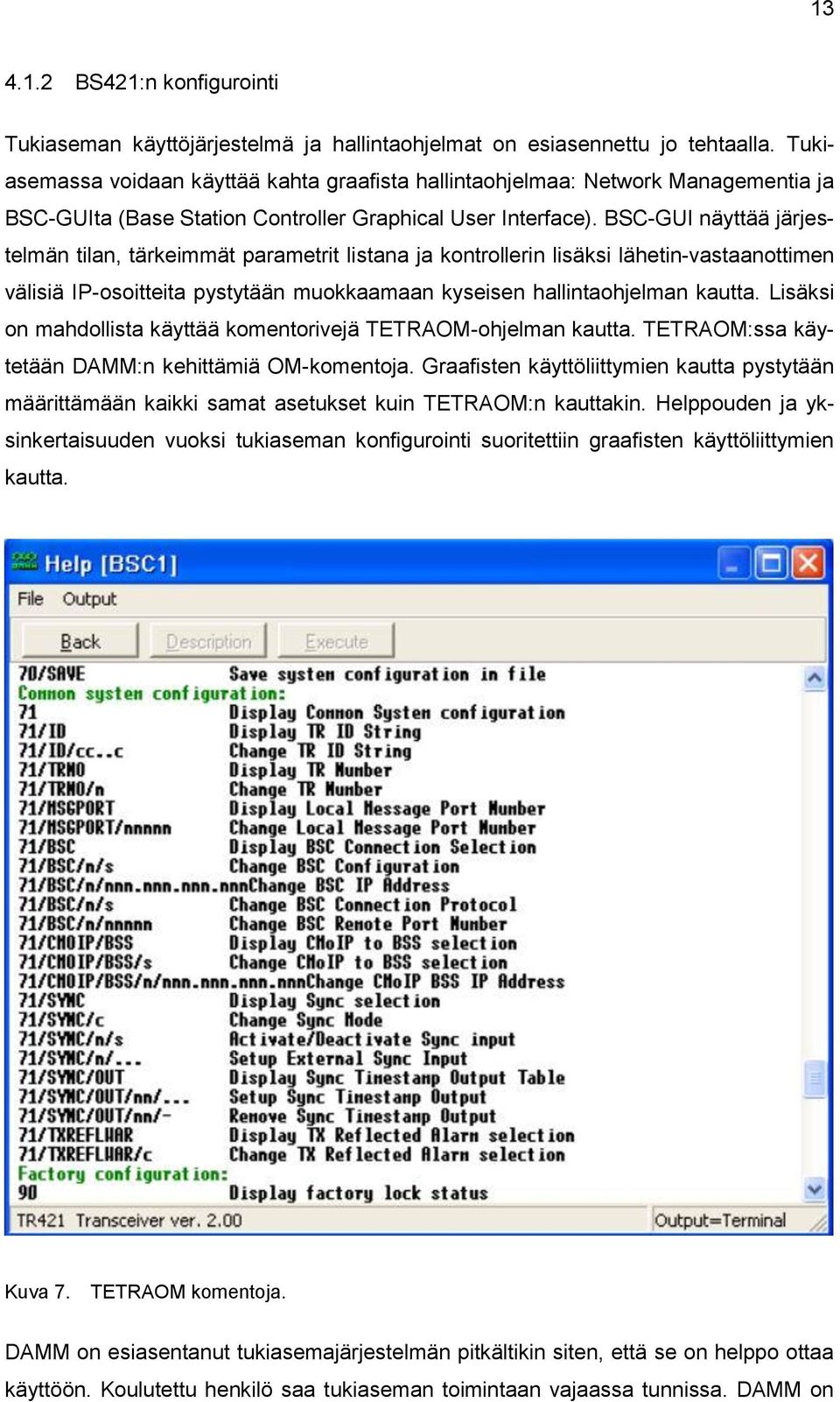 BSC-GUI näyttää järjestelmän tilan, tärkeimmät parametrit listana ja kontrollerin lisäksi lähetin-vastaanottimen välisiä IP-osoitteita pystytään muokkaamaan kyseisen hallintaohjelman kautta.