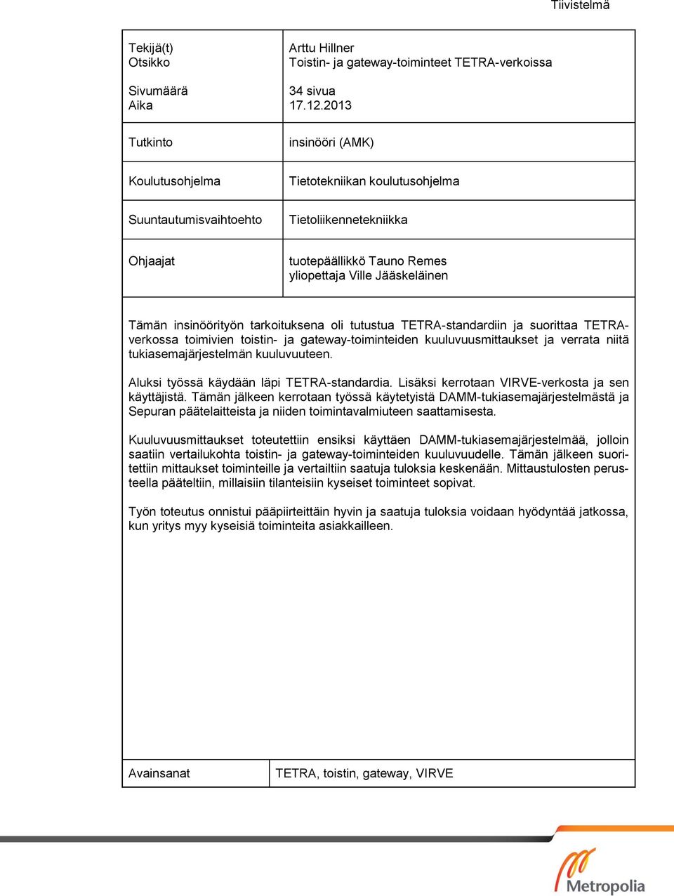 insinöörityön tarkoituksena oli tutustua TETRA-standardiin ja suorittaa TETRAverkossa toimivien toistin- ja gateway-toiminteiden kuuluvuusmittaukset ja verrata niitä tukiasemajärjestelmän