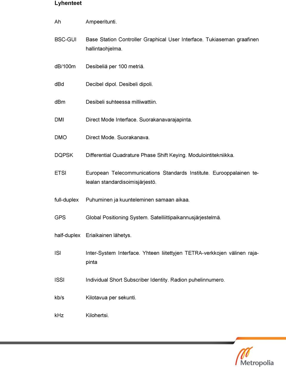 ETSI European Telecommunications Standards Institute. Eurooppalainen telealan standardisoimisjärjestö. full-duplex Puhuminen ja kuunteleminen samaan aikaa. GPS Global Positioning System.