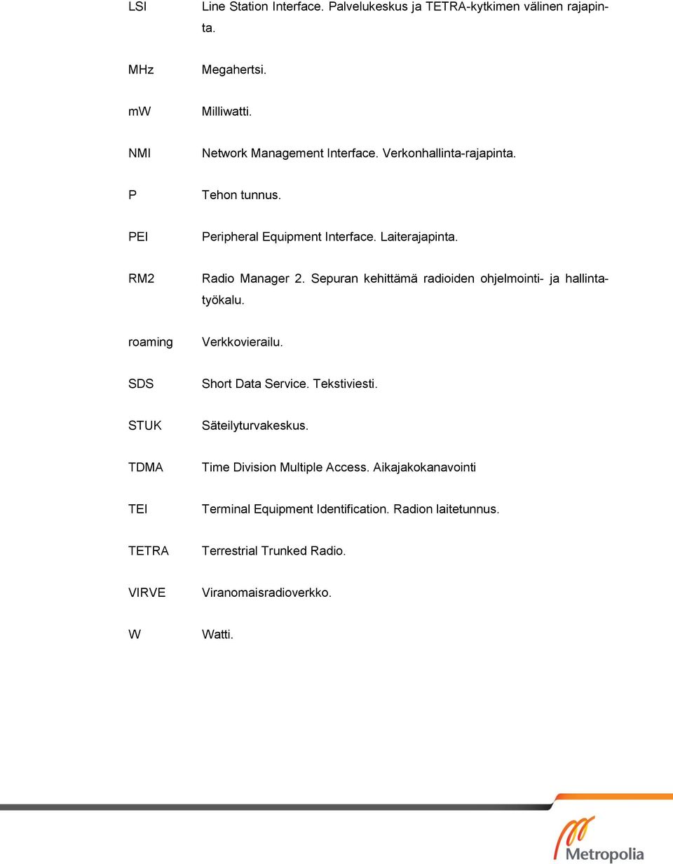 Sepuran kehittämä radioiden ohjelmointi- ja hallintatyökalu. roaming Verkkovierailu. SDS Short Data Service. Tekstiviesti. STUK Säteilyturvakeskus.