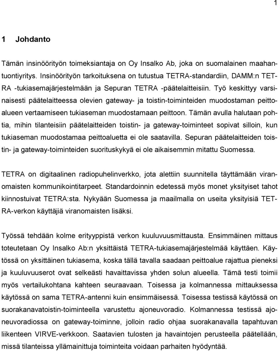 Työ keskittyy varsinaisesti päätelaitteessa olevien gateway- ja toistin-toiminteiden muodostaman peittoalueen vertaamiseen tukiaseman muodostamaan peittoon.