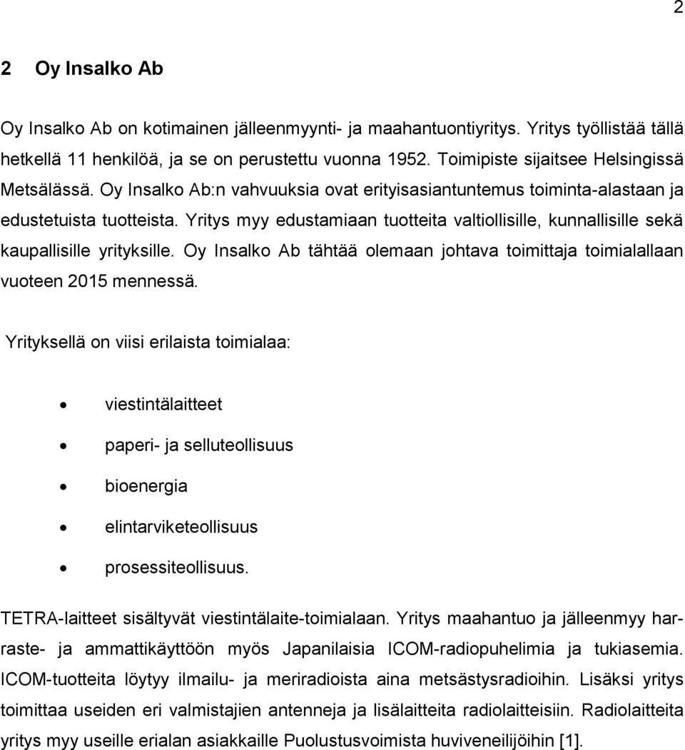 Yritys myy edustamiaan tuotteita valtiollisille, kunnallisille sekä kaupallisille yrityksille. Oy Insalko Ab tähtää olemaan johtava toimittaja toimialallaan vuoteen 2015 mennessä.