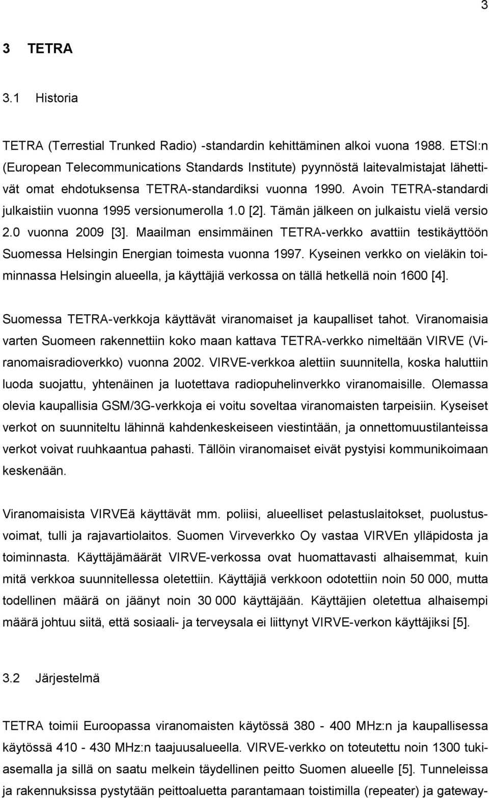 Avoin TETRA-standardi julkaistiin vuonna 1995 versionumerolla 1.0 [2]. Tämän jälkeen on julkaistu vielä versio 2.0 vuonna 2009 [3].