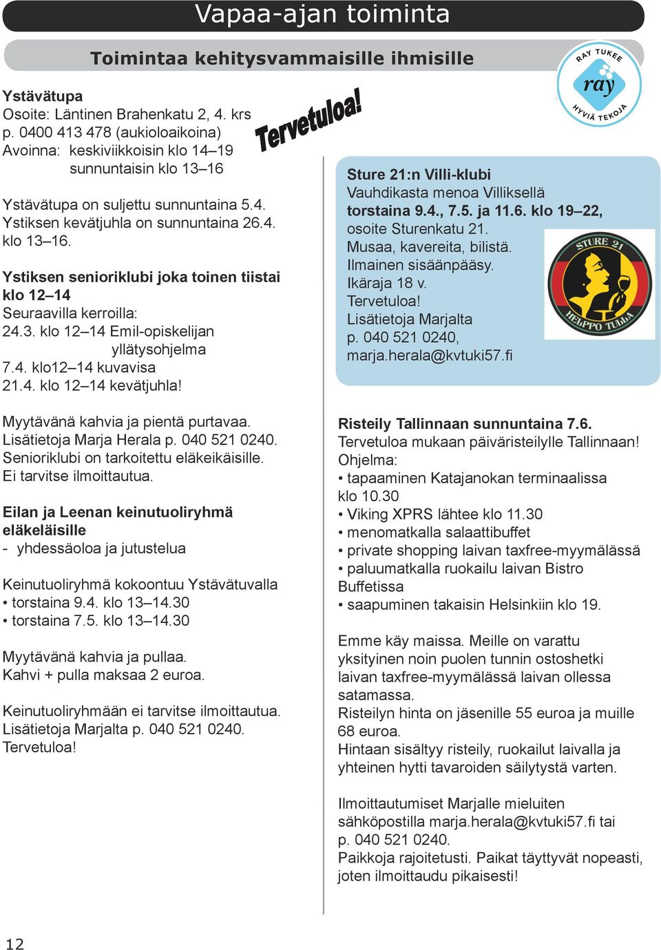 3. klo 12 14 Emil-opiskelijan yllätysohjelma 7.4. klo12 14 kuvavisa 21.4. klo 12 14 kevätjuhla! Myytävänä kahvia ja pientä purtavaa. Lisätietoja Marja Herala p. 040 521 0240.