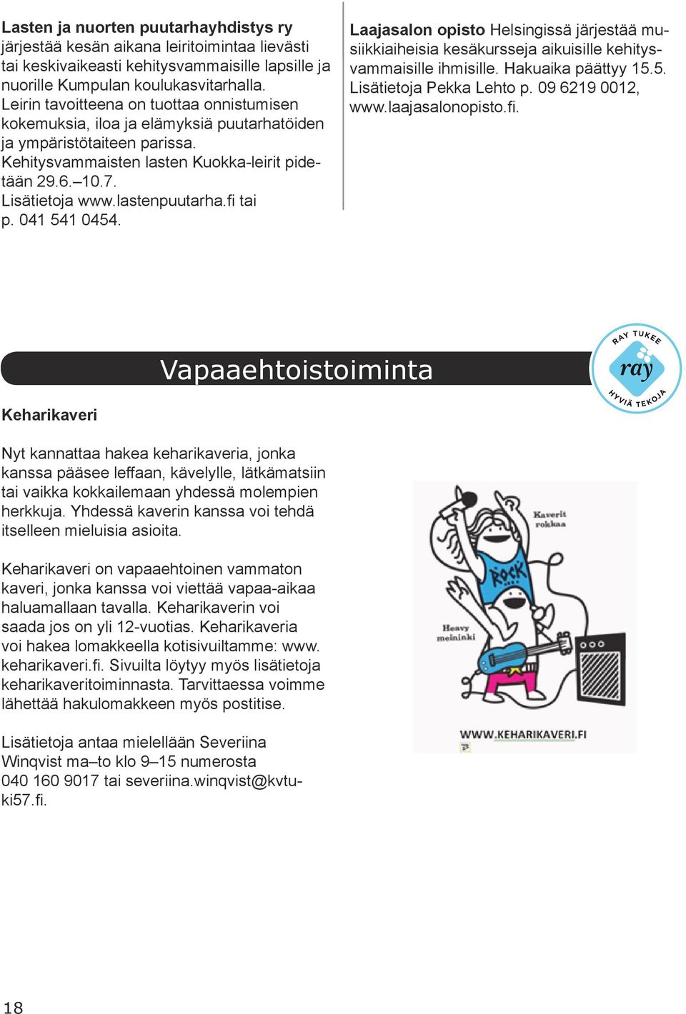 lastenpuutarha.fi tai p. 041 541 0454. Laajasalon opisto Helsingissä järjestää musiikkiaiheisia kesäkursseja aikuisille kehitysvammaisille ihmisille. Hakuaika päättyy 15.5. Lisätietoja Pekka Lehto p.