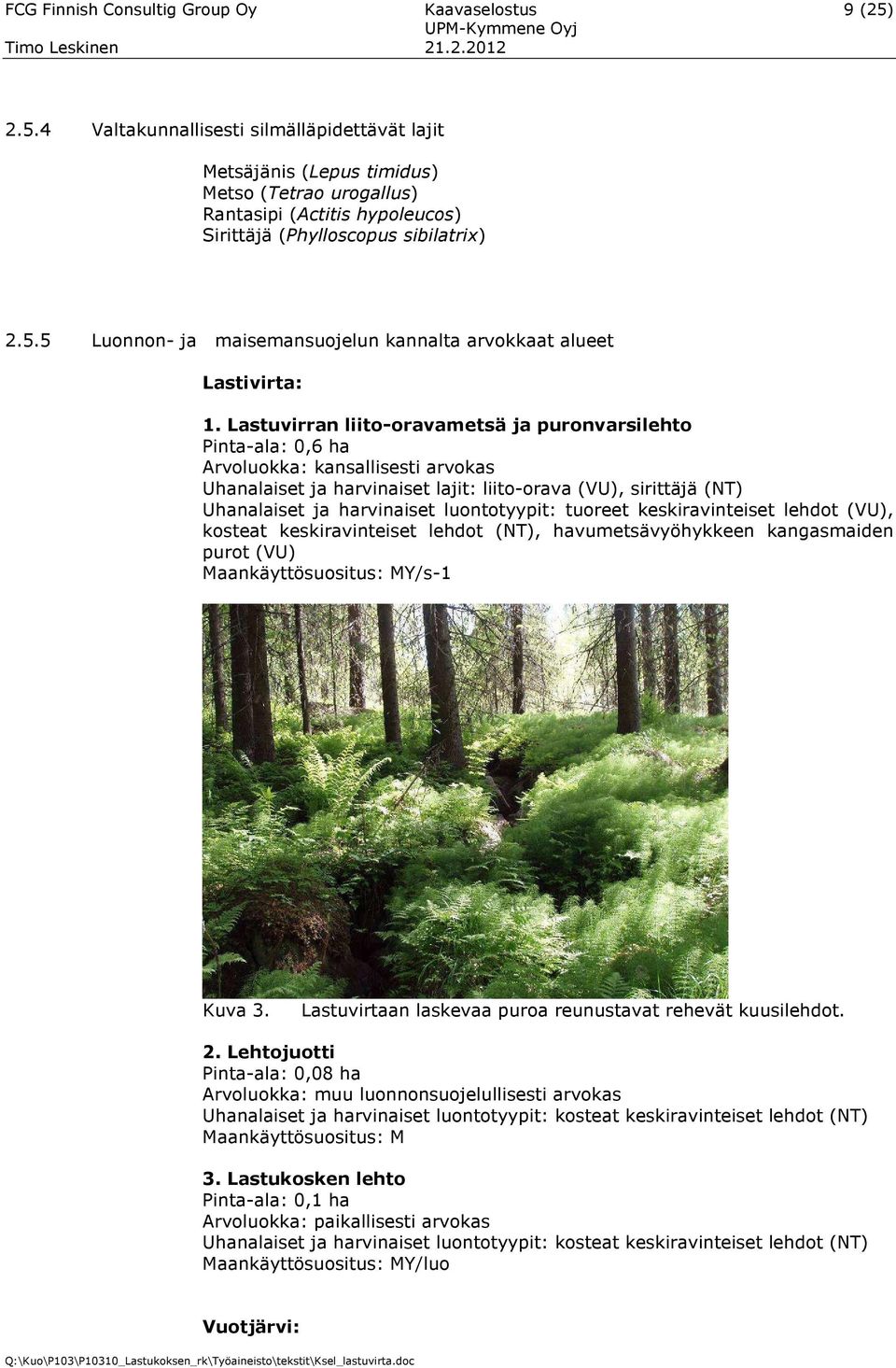 Lastuvirran liito-oravametsä ja puronvarsilehto Pinta-ala: 0,6 ha Arvoluokka: kansallisesti arvokas Uhanalaiset ja harvinaiset lajit: liito-orava (VU), sirittäjä (NT) Uhanalaiset ja harvinaiset