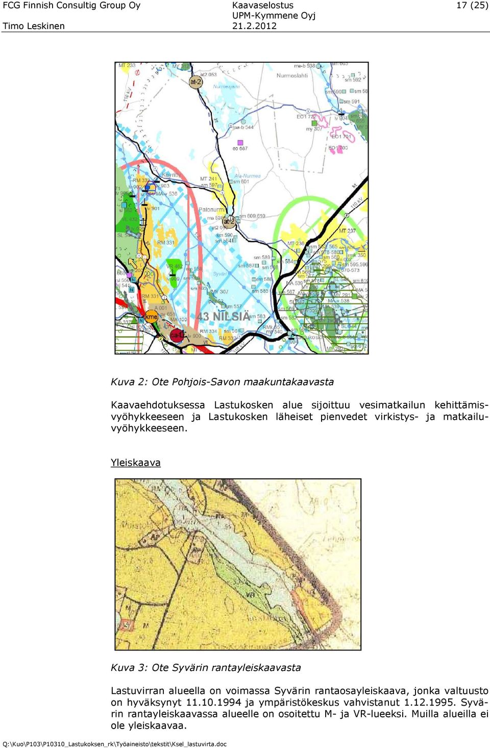 Yleiskaava Kuva 3: Ote Syvärin rantayleiskaavasta Lastuvirran alueella on voimassa Syvärin rantaosayleiskaava, jonka valtuusto on