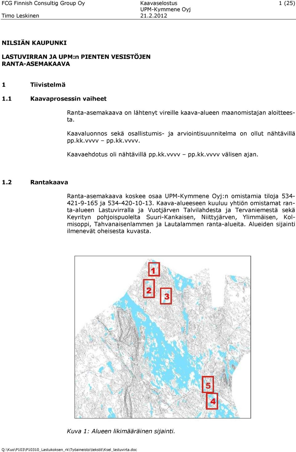 pp.kk.vvvv. Kaavaehdotus oli nähtävillä pp.kk.vvvv pp.kk.vvvv välisen ajan. 1.2 Rantakaava Ranta-asemakaava koskee osaa :n omistamia tiloja 534-421-9-165 ja 534-420-10-13.