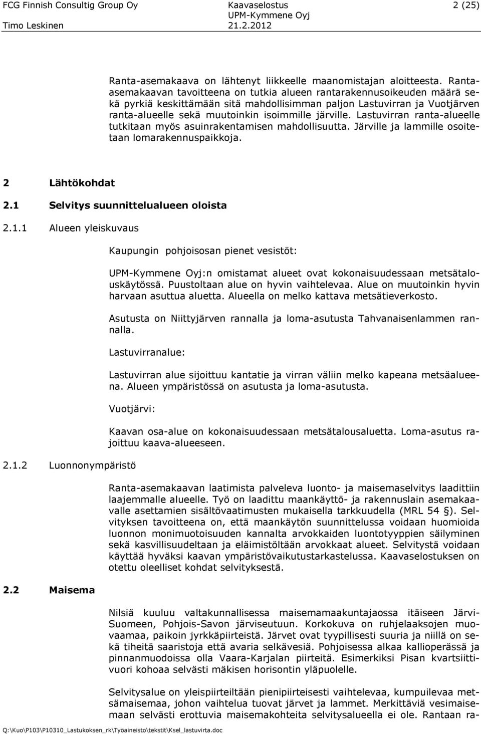 järville. Lastuvirran ranta-alueelle tutkitaan myös asuinrakentamisen mahdollisuutta. Järville ja lammille osoitetaan lomarakennuspaikkoja. 2 Lähtökohdat 2.1 