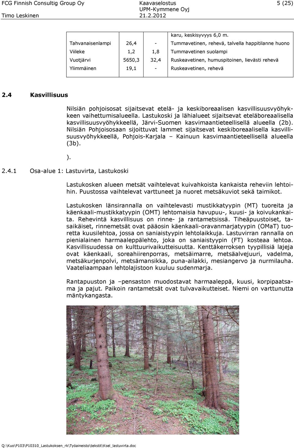 Ruskeavetinen, rehevä 2.4 Kasvillisuus 2.4.1 Osa-alue 1: Lastuvirta, Lastukoski Nilsiän pohjoisosat sijaitsevat etelä- ja keskiboreaalisen kasvillisuusvyöhykkeen vaihettumisalueella.