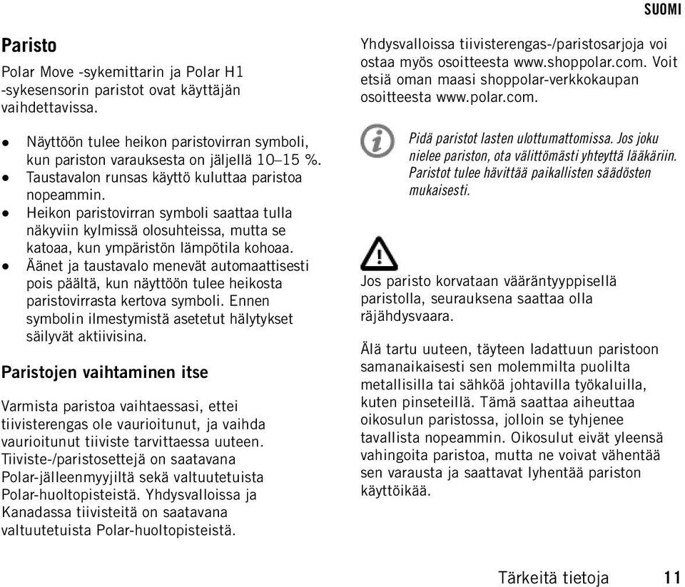 Äänet ja taustavalo menevät automaattisesti pois päältä, kun näyttöön tulee heikosta paristovirrasta kertova symboli. Ennen symbolin ilmestymistä asetetut hälytykset säilyvät aktiivisina.