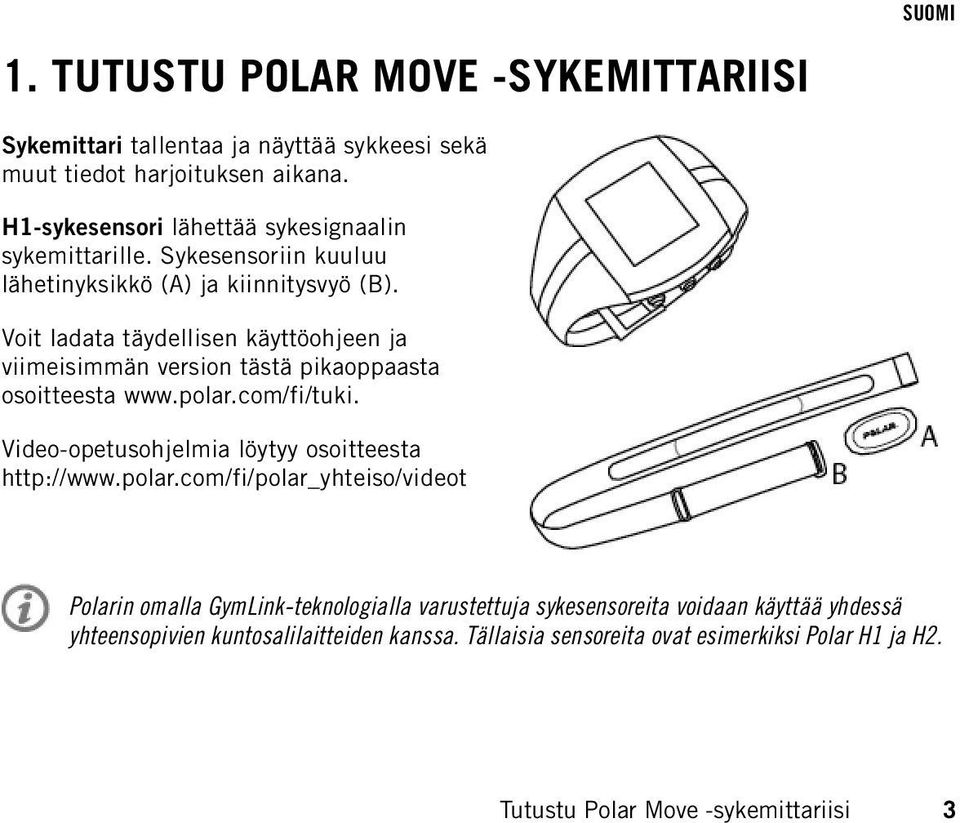 Voit ladata täydellisen käyttöohjeen ja viimeisimmän version tästä pikaoppaasta osoitteesta www.polar.com/fi/tuki. Video-opetusohjelmia löytyy osoitteesta http://www.