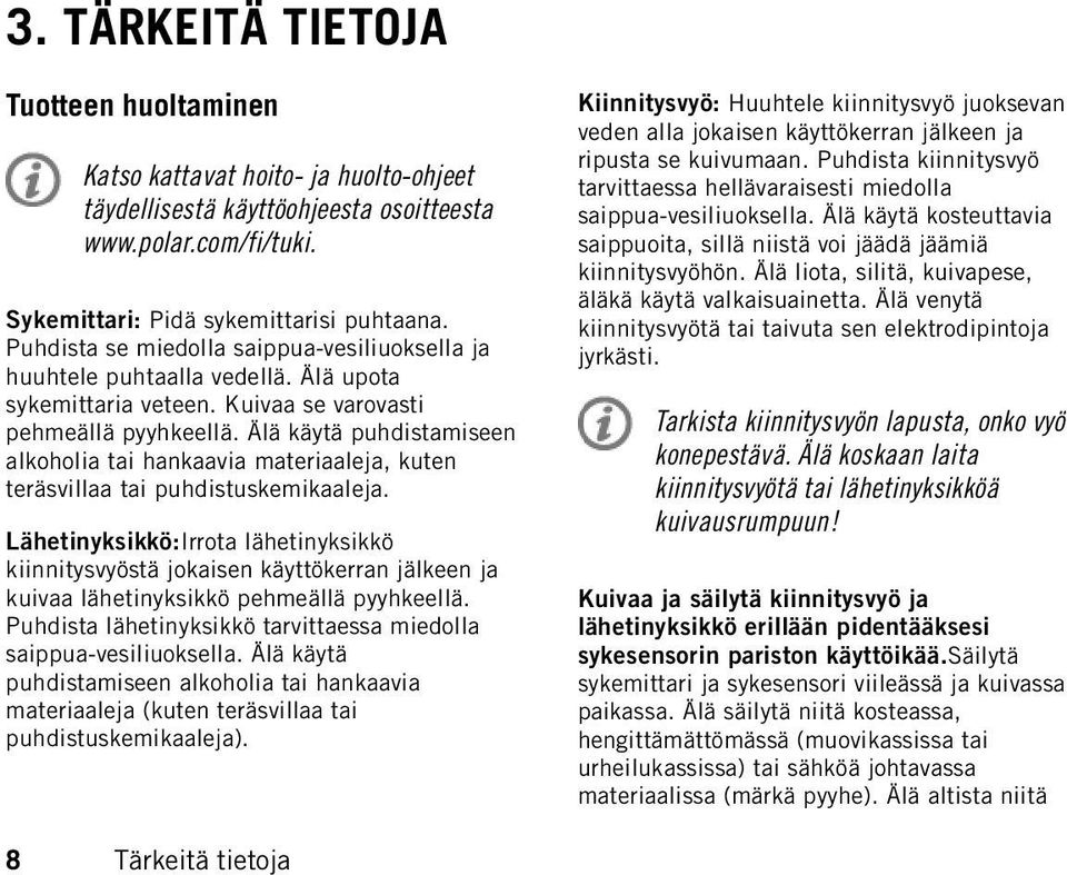 Älä käytä puhdistamiseen alkoholia tai hankaavia materiaaleja, kuten teräsvillaa tai puhdistuskemikaaleja.