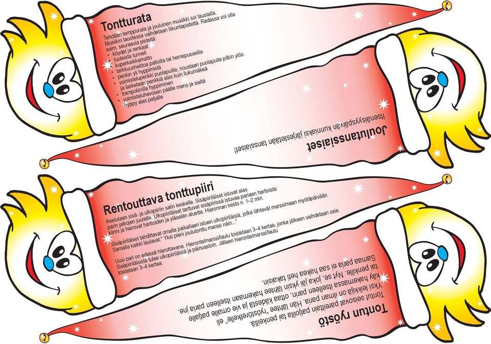 ylös ja lasketaan penkkiä alas kuin liukumäkeä trampoliinilla hyppiminen voimisteluhevosen päälle meno ja sieltä hyppy alas patjalle Joulutanssiaiset Itsenäisyyspäivän kunniaksi järjestetään