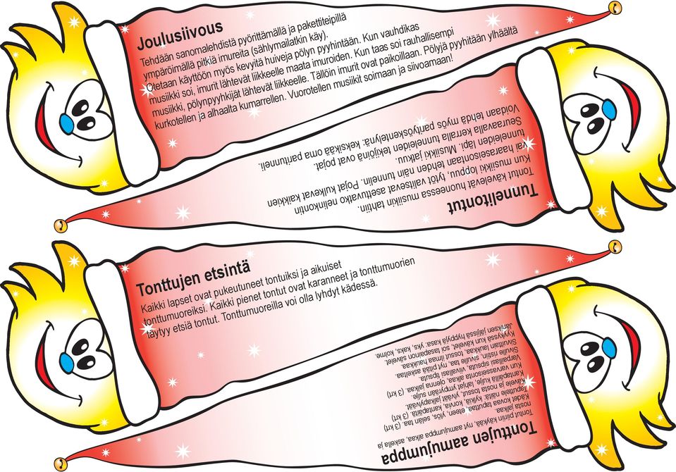 Pölyjä pyyhitään ylhäältä kurkotellen ja alhaalta kumarrellen. Vuorotellen musiikit soimaan ja siivoamaan! Tontut kävelevät huoneessa musiikin tahtiin.