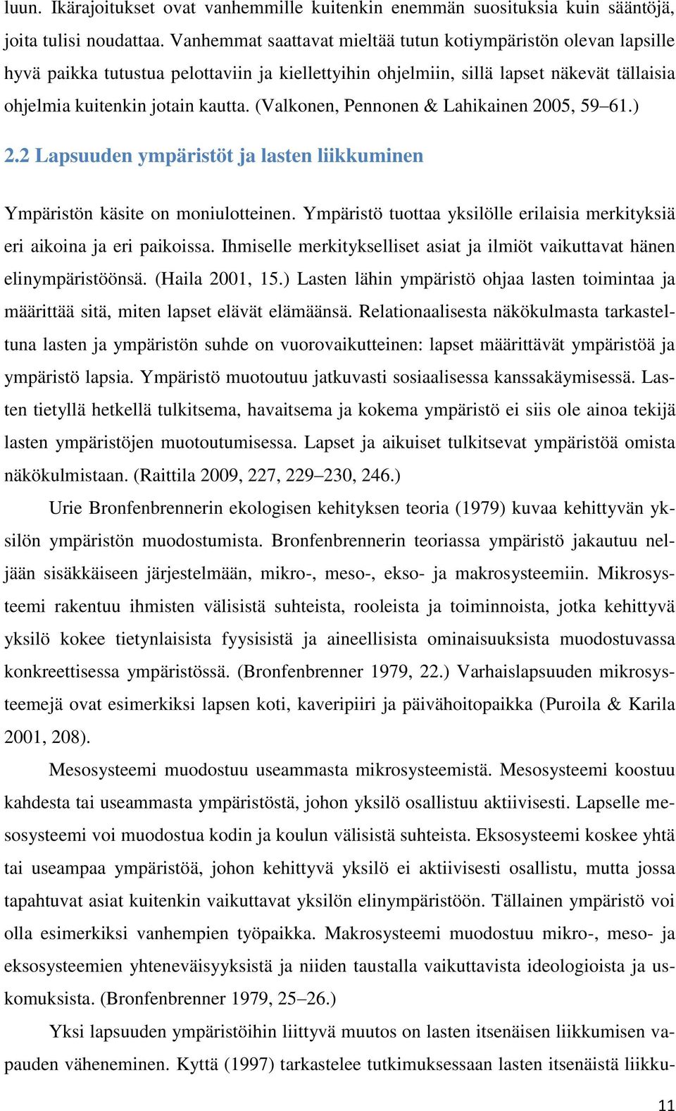 (Valkonen, Pennonen & Lahikainen 2005, 59 61.) 2.2 Lapsuuden ympäristöt ja lasten liikkuminen Ympäristön käsite on moniulotteinen.