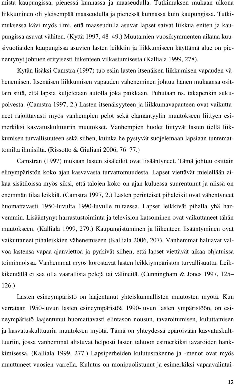 ) Muutamien vuosikymmenten aikana kuusivuotiaiden kaupungissa asuvien lasten leikkiin ja liikkumiseen käyttämä alue on pienentynyt johtuen erityisesti liikenteen vilkastumisesta (Kalliala 1999, 278).