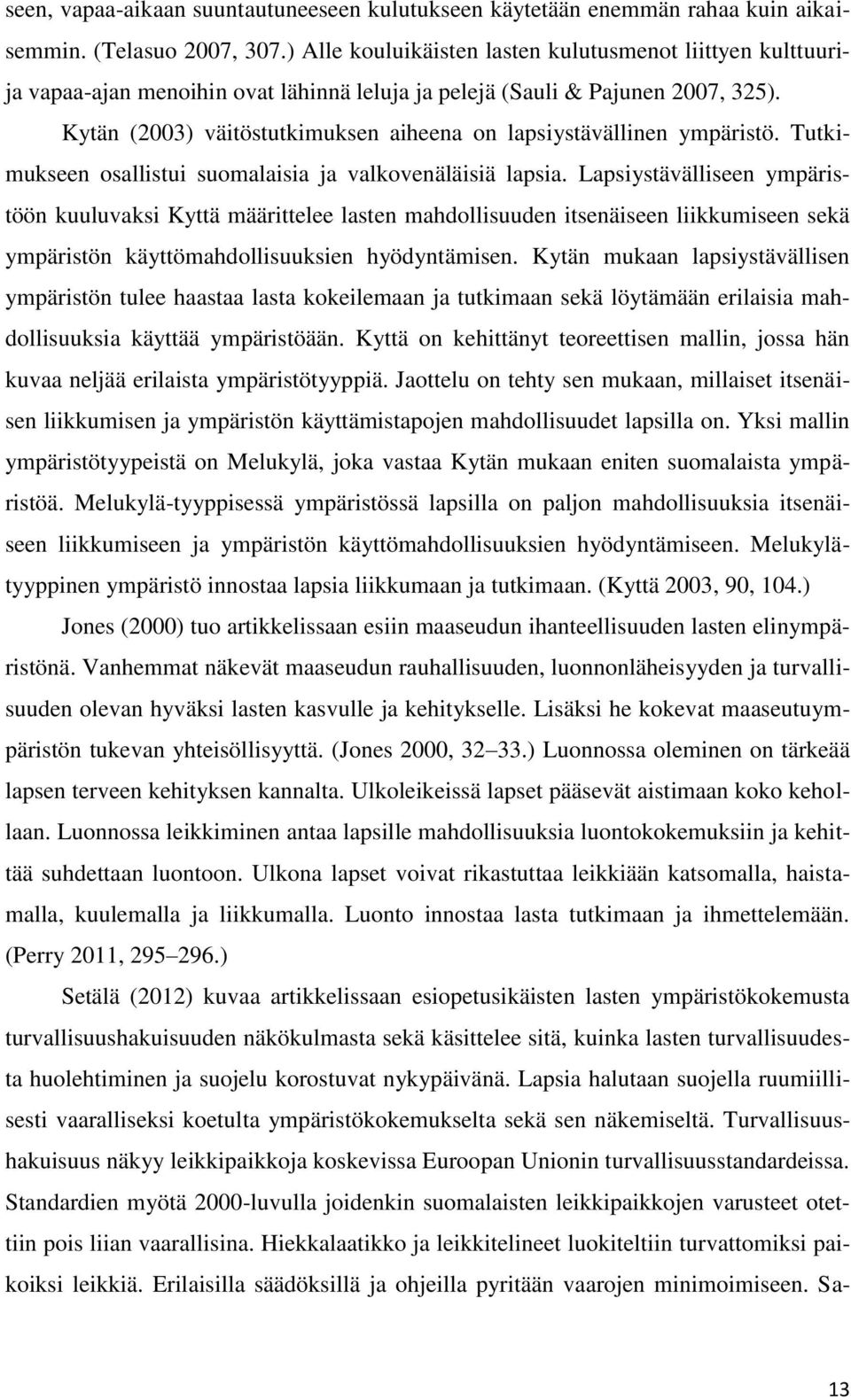 Kytän (2003) väitöstutkimuksen aiheena on lapsiystävällinen ympäristö. Tutkimukseen osallistui suomalaisia ja valkovenäläisiä lapsia.