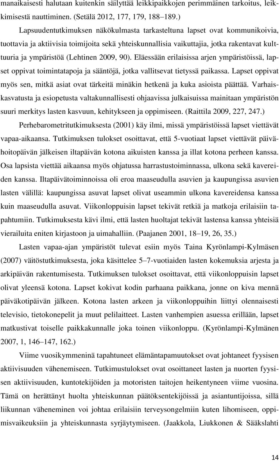 2009, 90). Eläessään erilaisissa arjen ympäristöissä, lapset oppivat toimintatapoja ja sääntöjä, jotka vallitsevat tietyssä paikassa.