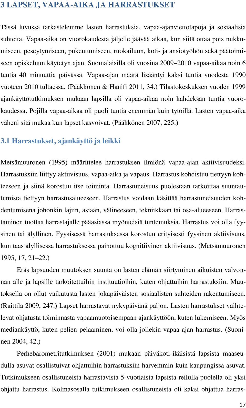 Suomalaisilla oli vuosina 2009 2010 vapaa-aikaa noin 6 tuntia 40 minuuttia päivässä. Vapaa-ajan määrä lisääntyi kaksi tuntia vuodesta 1990 vuoteen 2010 tultaessa. (Pääkkönen & Hanifi 2011, 34.