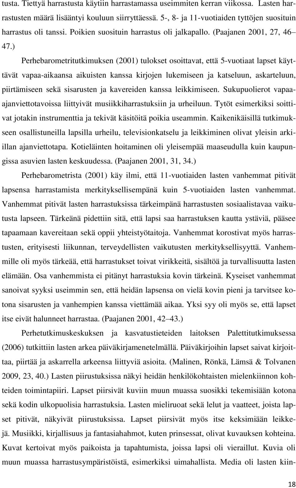 ) Perhebarometritutkimuksen (2001) tulokset osoittavat, että 5-vuotiaat lapset käyttävät vapaa-aikaansa aikuisten kanssa kirjojen lukemiseen ja katseluun, askarteluun, piirtämiseen sekä sisarusten ja