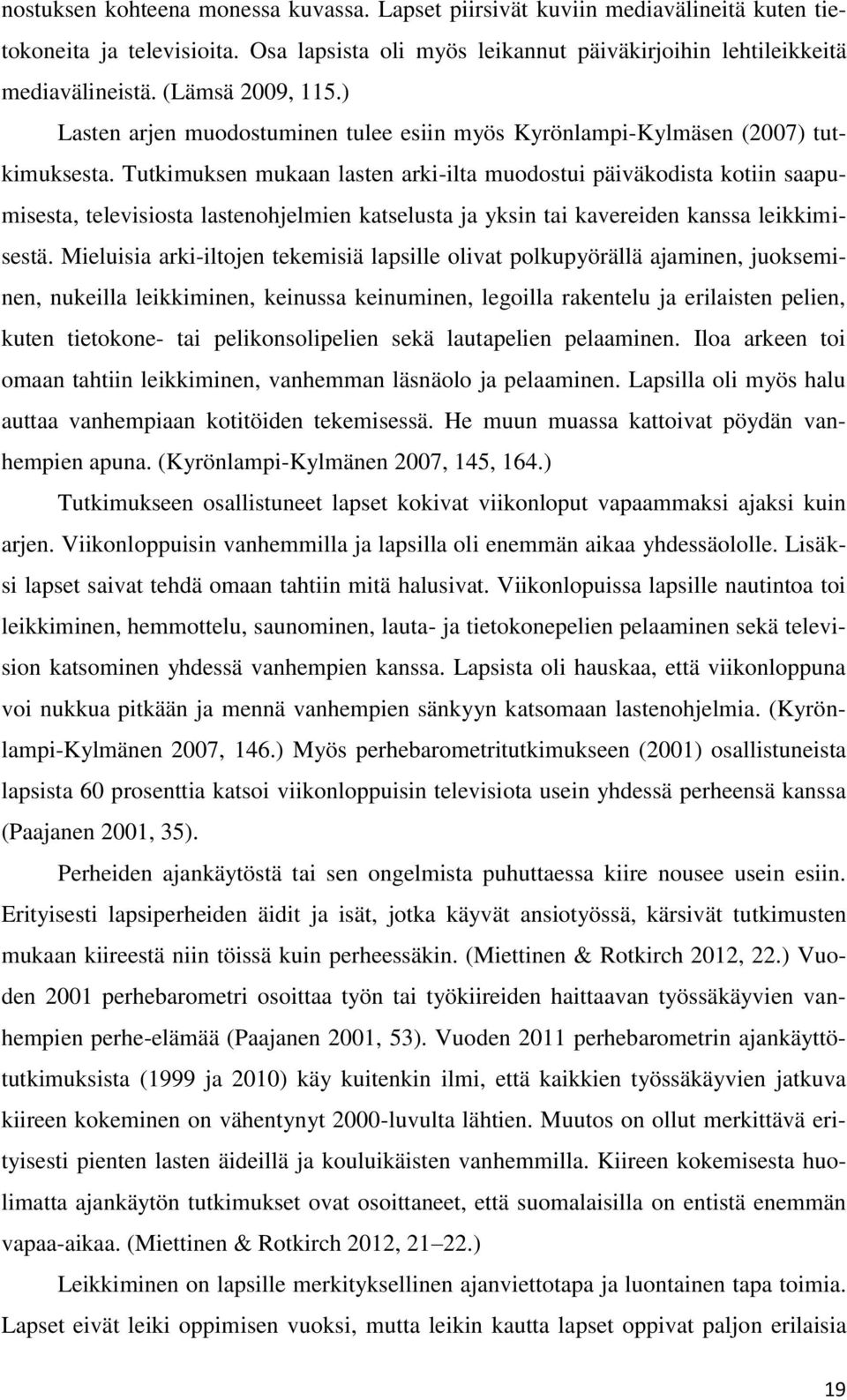 Tutkimuksen mukaan lasten arki-ilta muodostui päiväkodista kotiin saapumisesta, televisiosta lastenohjelmien katselusta ja yksin tai kavereiden kanssa leikkimisestä.