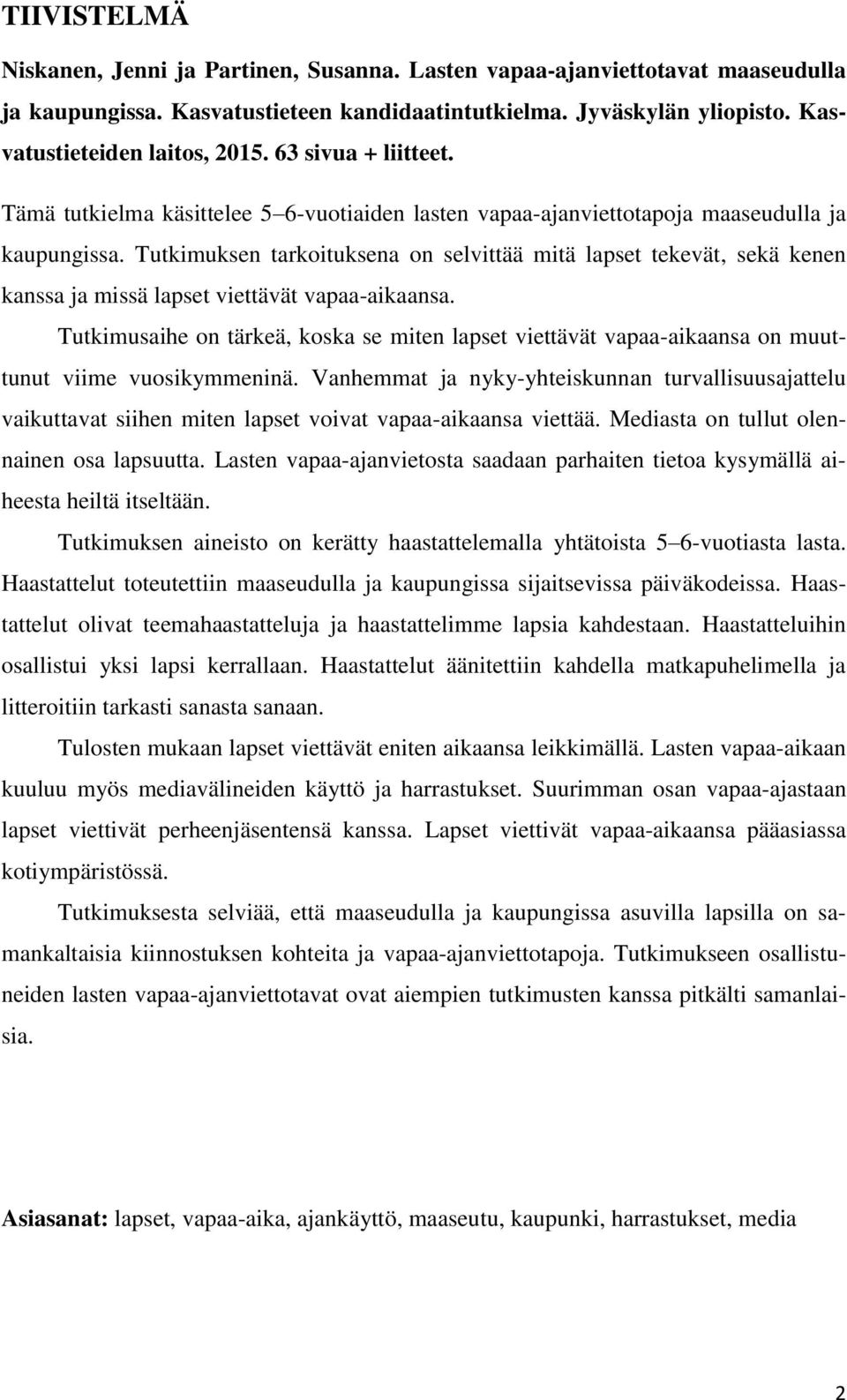 Tutkimuksen tarkoituksena on selvittää mitä lapset tekevät, sekä kenen kanssa ja missä lapset viettävät vapaa-aikaansa.