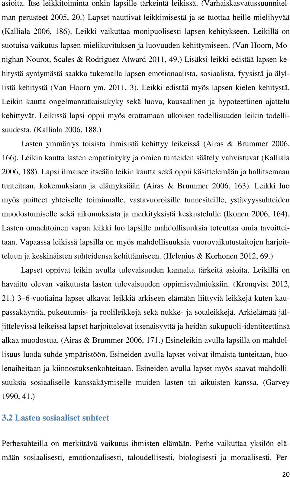 ) Lisäksi leikki edistää lapsen kehitystä syntymästä saakka tukemalla lapsen emotionaalista, sosiaalista, fyysistä ja älyllistä kehitystä (Van Hoorn ym. 2011, 3).