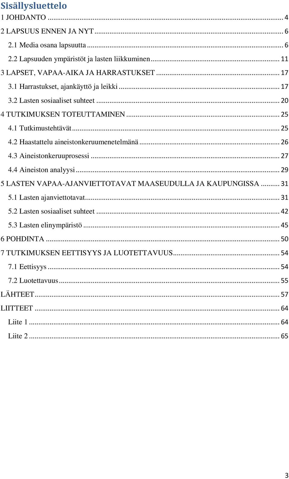 3 Aineistonkeruuprosessi... 27 4.4 Aineiston analyysi... 29 5 LASTEN VAPAA-AJANVIETTOTAVAT MAASEUDULLA JA KAUPUNGISSA... 31 5.1 Lasten ajanviettotavat... 31 5.2 Lasten sosiaaliset suhteet.