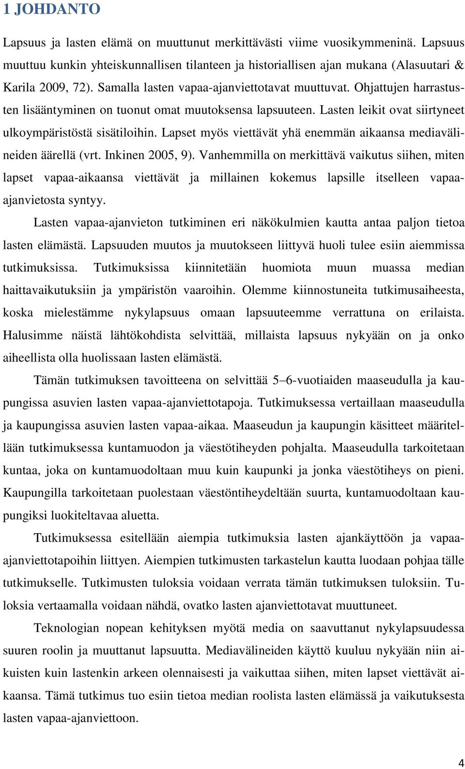 Lapset myös viettävät yhä enemmän aikaansa mediavälineiden äärellä (vrt. Inkinen 2005, 9).