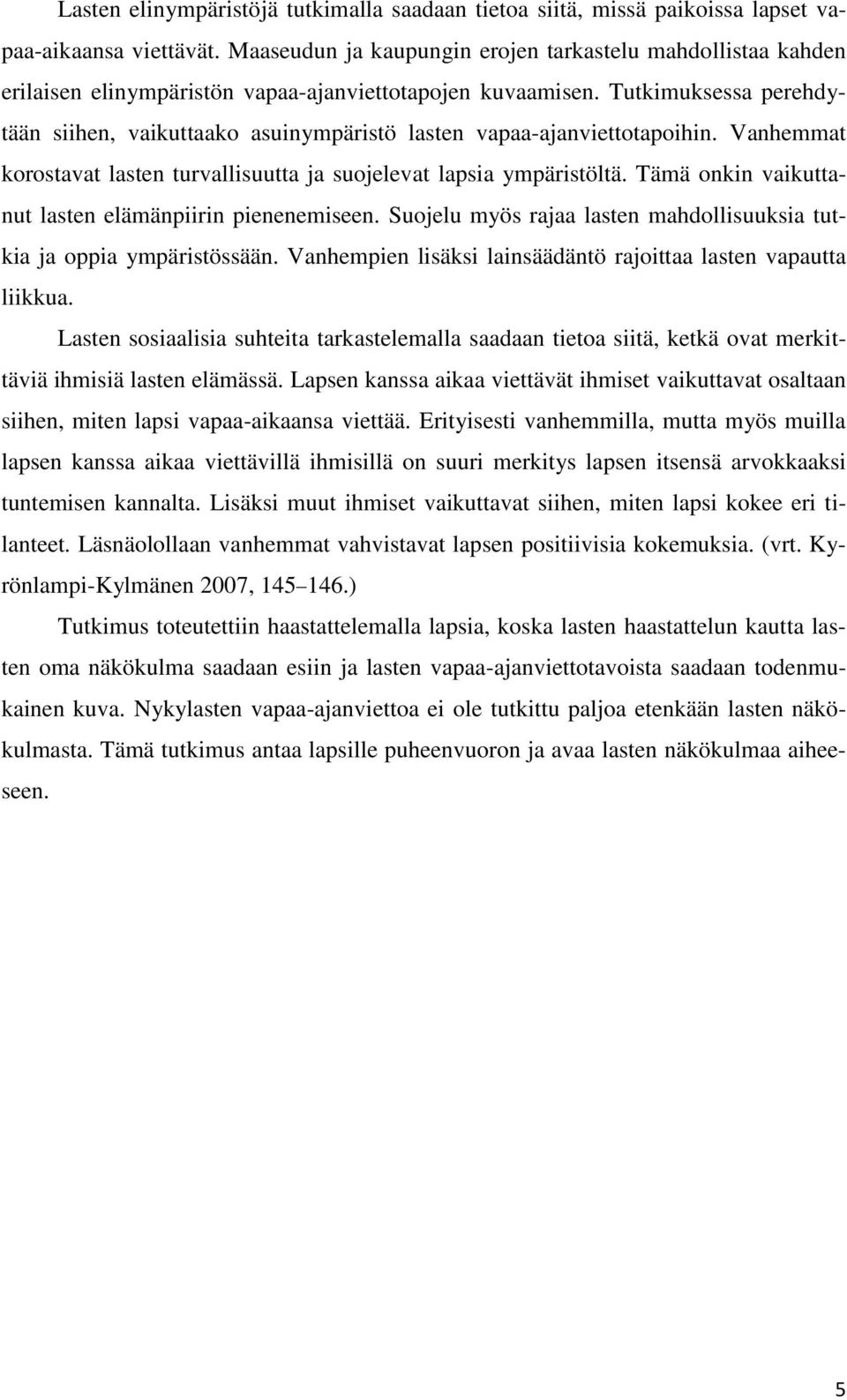 Tutkimuksessa perehdytään siihen, vaikuttaako asuinympäristö lasten vapaa-ajanviettotapoihin. Vanhemmat korostavat lasten turvallisuutta ja suojelevat lapsia ympäristöltä.