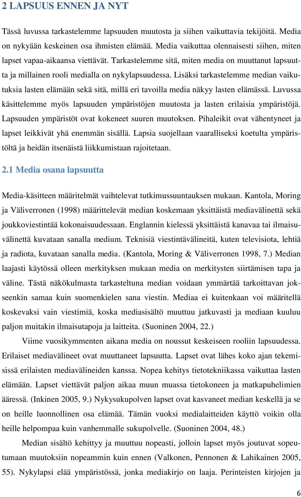 Lisäksi tarkastelemme median vaikutuksia lasten elämään sekä sitä, millä eri tavoilla media näkyy lasten elämässä.