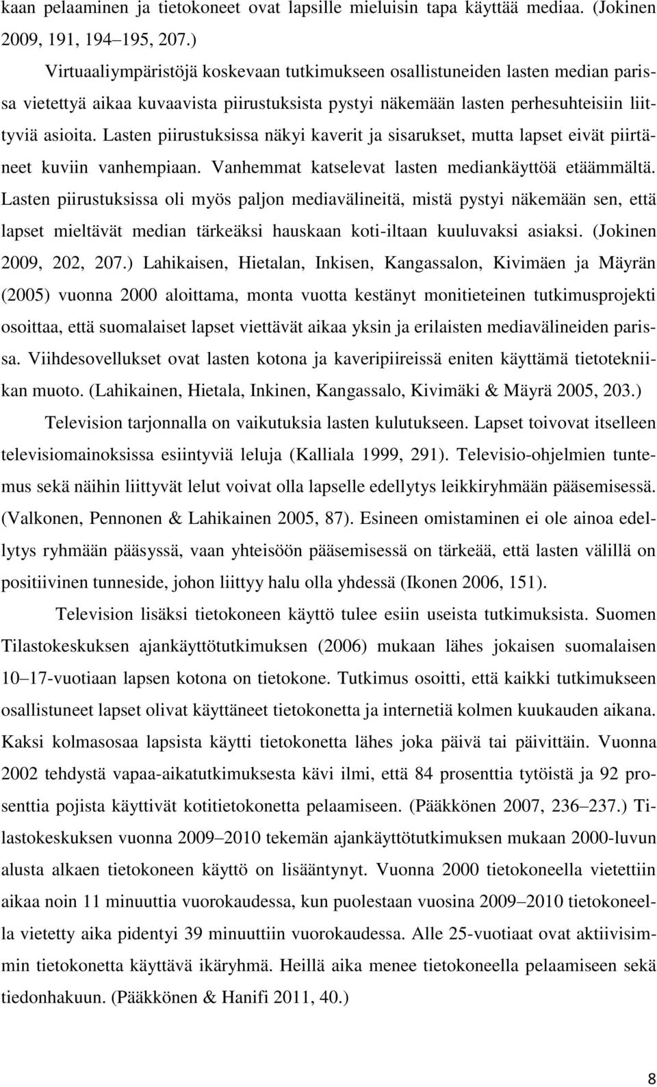 Lasten piirustuksissa näkyi kaverit ja sisarukset, mutta lapset eivät piirtäneet kuviin vanhempiaan. Vanhemmat katselevat lasten mediankäyttöä etäämmältä.