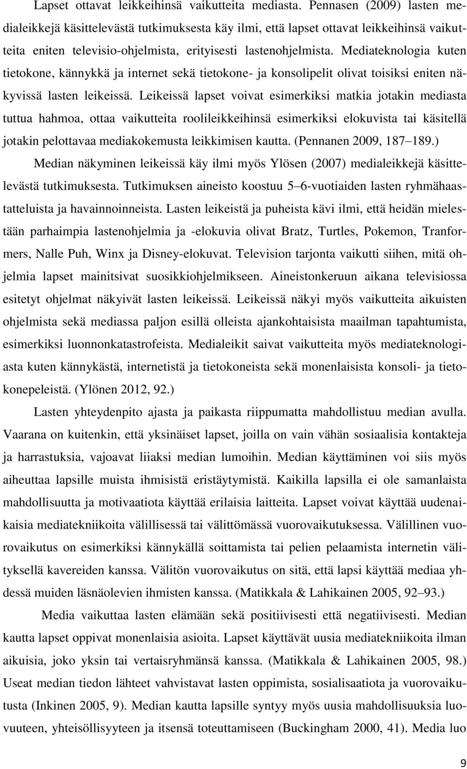 Mediateknologia kuten tietokone, kännykkä ja internet sekä tietokone- ja konsolipelit olivat toisiksi eniten näkyvissä lasten leikeissä.