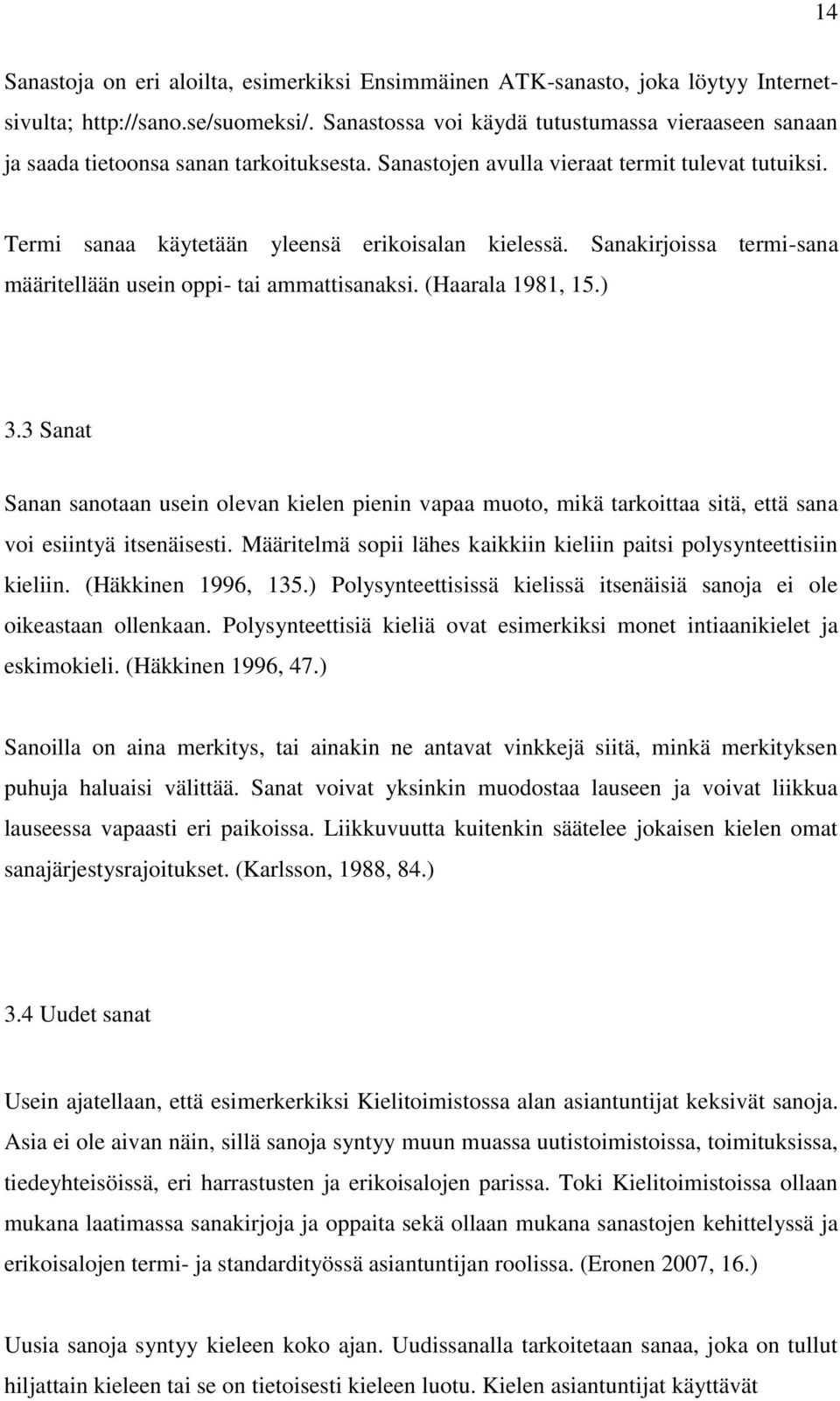 Sanakirjoissa termi-sana määritellään usein oppi- tai ammattisanaksi. (Haarala 1981, 15.) 3.