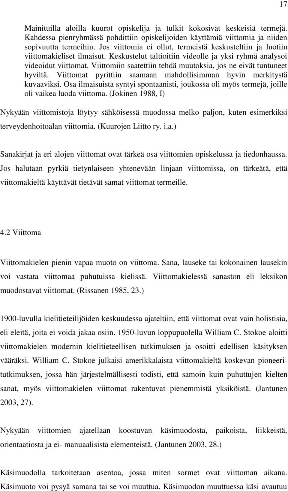 Viittomiin saatettiin tehdä muutoksia, jos ne eivät tuntuneet hyviltä. Viittomat pyrittiin saamaan mahdollisimman hyvin merkitystä kuvaaviksi.